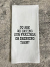 Eating Or Drinking Our Feelings Dish Towel