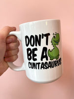Don't Be A Cuntasaurus Mug