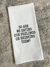 Eating Or Drinking Our Feelings Dish Towel