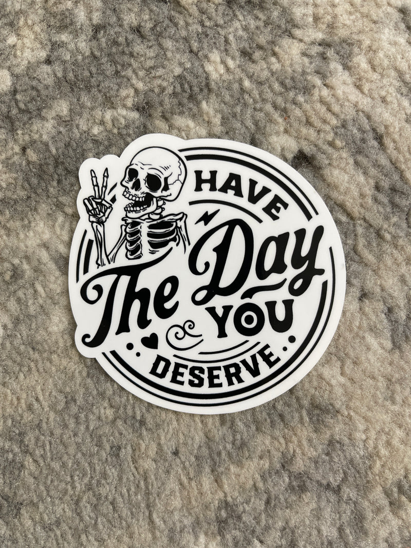 Have The Day Your Deserve Sticker
