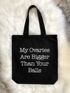 My Ovaries Are Bigger Than Your Balls Tote